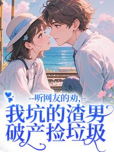 听网友的劝，我坑的渣男破产捡垃圾