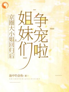 京圈大小姐回归后，姐妹们争宠啦