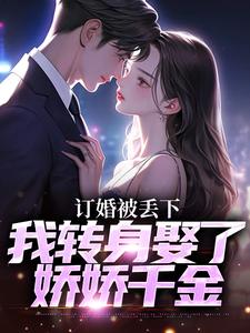 订婚找前任，我娶千金总裁你哭啥