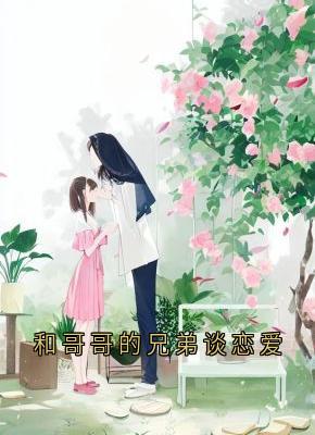 和哥哥的兄弟谈恋爱