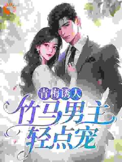 青梅诱人：竹马男主轻点宠