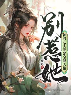 别惹她，神君心尖宠是全能大佬