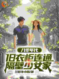 《八零年代，旧衣柜连通隔壁少女家》章节全目录 俞汉卿唐晚晴全文免费阅读
