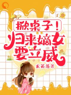 老书虫书荒推荐掀桌子！归来嫡女要立威！txt小说阅读