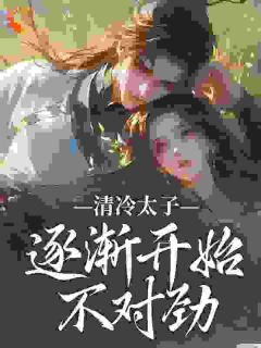 清冷太子逐渐开始不对劲