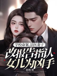 好看的学校命案，法医妻子改报告指认女儿为凶手小说，主角张轻轻付如茵最新章节阅读