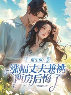 抖音重生80，丈夫兼祧两房后悔了by一叶静秋在线阅读