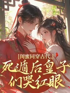 主角白宁洛幼薇小说爆款《闺蜜同穿古代，死遁后皇子们哭红眼》完整版小说