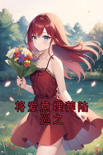独家将爱意埋葬陆巡之全本大结局小说阅读
