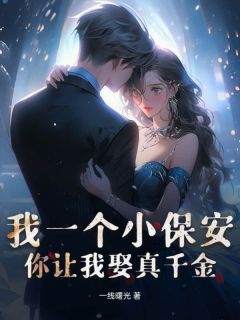 新上《我一个小保安，你让我娶真千金？》一线曙光小说免费阅读