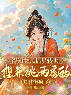 火爆得知女儿福星转世，想兼祧两房的夫君悔疯了小说，主角是阿宛陆川在线阅读全文无删减