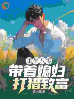 主角是江辰沈如玉的重生八零，带着媳妇打猎致富抖音热门小说