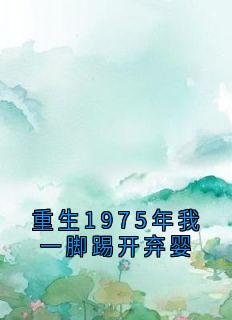 重生1975年我一脚踢开弃婴未删减阅读