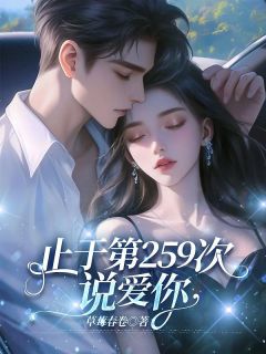 抖音完结《止于第259次说爱你》林方梨陆星言(全文在线阅读)