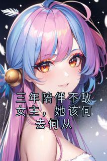三年陪伴不敌女主，她该何去何从