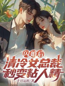《闪婚后，清冷女总裁秒变黏人精》精彩章节-闪婚后，清冷女总裁秒变黏人精免费阅读全文