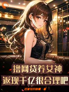 撸网贷养女神，返现千亿很合理吧小说免费版阅读抖音热文