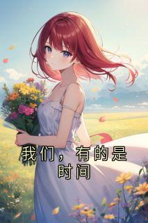 沈月歌裴望远《我们，有的是时间》完结版小说全文免费阅读