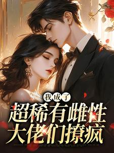 我成了超稀有雌性，大佬们撩疯(新书)小说_苏玉柔顾枭阅读
