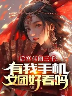 后宫佳丽三千？有我手机女团好看吗免费小说作者九祯全文阅读