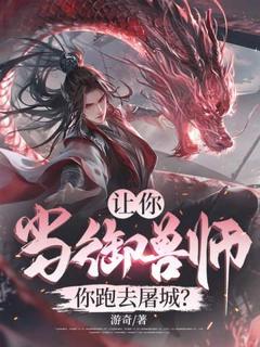 让你当御兽师，你跑去屠城？小说百度云完整章节列表免费阅读