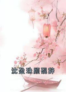 《沈盈珠顾砚辞》小说沈盈珠顾砚辞免费阅读