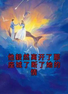 他毅然离开了那座城了断了她的情