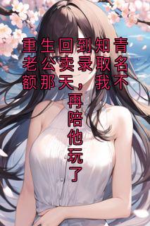 重生回到知青老公卖录取名额那天，我不再陪他玩了