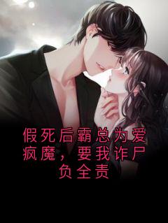 假死后霸总为爱疯魔，要我诈尸负全责