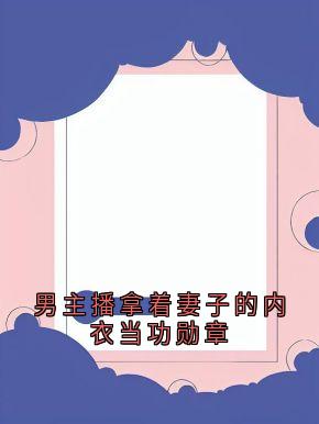男主播拿着妻子的内衣当功勋章