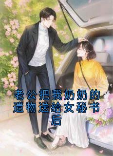 老公把我奶奶的遗物送给女秘书后