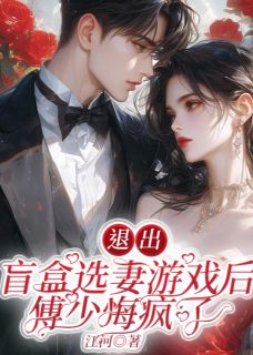 退出盲盒选妻游戏后，傅少悔疯了