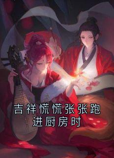 吉祥慌慌张张跑进厨房时