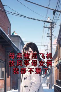 母亲被吊飞机放风筝母女俩我都不要了