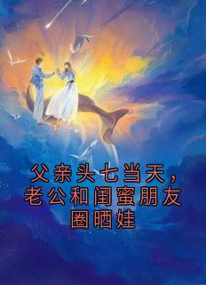 父亲头七当天，老公和闺蜜朋友圈晒娃