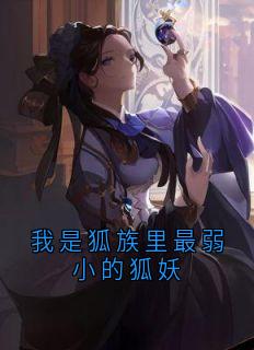 我是狐族里最弱小的狐妖